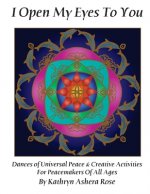 I Open My Eyes To You: Dances of Universal Peace & Creative Activities for Peacemakers of All Ages