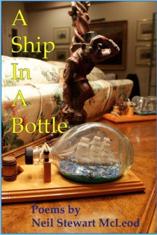 A Ship In A Bottle: Poems by Neil Stewart McLeod
