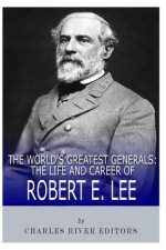 The World's Greatest Generals: The Life and Career of Robert E. Lee