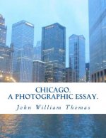 Chicago. A Photographic Essay.
