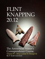Flint Knapping 20.12 -- Volume IV: The Arrowhead Maker's Correspondence Course