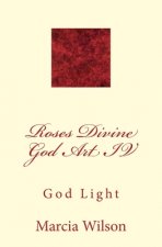 Roses Divine God Art IV: God Light