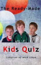 The Ready-Made Kids Quiz: 5 quizzes of 10 rounds of 10 general knowledge questions