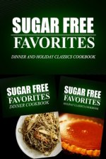 Sugar Free Favorites - Dinner and Holiday Classics Cookbook: Sugar Free recipes cookbook for your everyday Sugar Free cooking