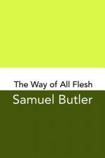 The Way of All Flesh: Original and Unabridged