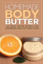 Homemade Body Butter: 30 Body Butter Recipes for Nourished and Soft Skin Today