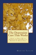 The Depression Cure That Works: How to Deal With Depression and Beat It Before It Beats You