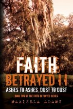 Faith Betrayed II - Ashes to Ashes, Dust to Dust: Book Two of the Faith Betrayed Series
