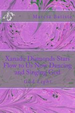 Xanadu Diamonds Stars Flow to Us Now Dancing and Singing God: God Light