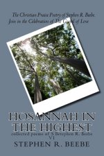 Hosanna iN THE hIGHEST: collected poems of SR Beebe V1