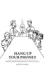 Hang Up Your Phone!!: A Tongue-In-Cheek Guide To Being Polite In The 21st Century