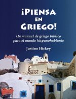 Piensa en Griego!: Un manual de griego bíblico para el mundo hispanohablante