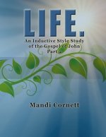 LIFE. Part 2: A 6-week Inductive Style Study of the Gospel of John