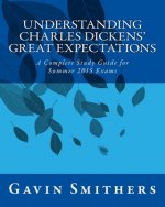 Understanding Charles Dickens' Great Expectations: A Complete Study Guide for Summer 2015 Exams