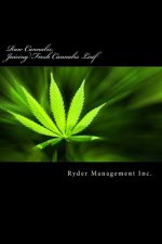 Raw Cannabis: Juicing Fresh Cannabis Leaf: The Medicinal Benefits of Cannabis