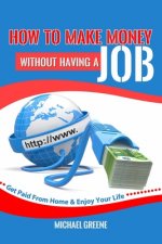 How to Make Money Without Having a Job: Get Paid From Home & Enjoy Your Life