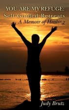 You Are My Refuge: Self-Guided Retreats: A Memoir of Healing