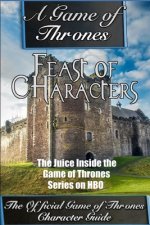 A Game of Thrones: Feast of Characters - The Juice Inside the Game of Thrones Series on HBO (The Game of Thrones Character Guide)