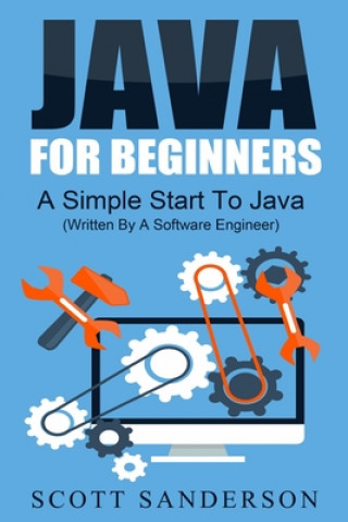 Java For Beginners: A Simple Start To Java Programming (Written By A Software Engineer)
