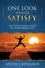 One Look Should Satisfy: The Young Man's Guide To Overcoming Lust