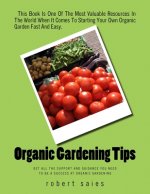 Organic Gardening Tips: Get All The Support And Guidance You Need To Be A Success At Organic Gardening