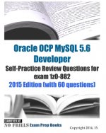 Oracle OCP MySQL 5.6 Developer Self-Practice Review Questions for exam 1z0-882: 2015 Edition (with 60 questions)
