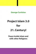 Project Islam 3.0 for 21. Century!: Peace inside Islam and with other Religions