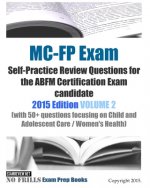 MC-FP Exam Self-Practice Review Questions for the ABFM Certification Exam candidate: 2015 Edition VOLUME 2 (with 50+ questions focusing on Child and A