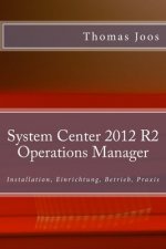 System Center 2012 R2 Operations Manager: Installation, Einrichtung, Betrieb, Praxis