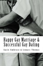 Happy Gay Marriage & Successful Gay Dating: The ultimate guide & relationship advice for the married, coupled up and singletons