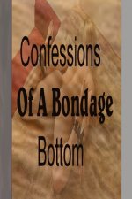 Confessions of a bondage bottom: A Submissive's Missive