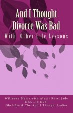 And I Thought Divorce Was Bad: With Other Life Lessons