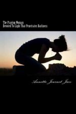 The Praying Woman: Devoted To Light That Penetrates Darkness