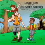 Dino Hero and the Wounded Soilder: A Children's Story of a Military Amputee