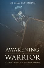 Awakening the Warrior: A guide to effective spiritual warfare