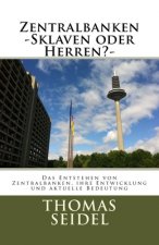 Zentralbanken -Sklaven oder Herren?-: Das Entstehen von Zentralbanken, ihre Entwicklung und aktuelle Bedeutung