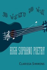 So Wanting To Wail: High Soprano Poetry