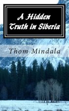 A Hidden Truth in Siberia: A most improbable story of an American Army Air Corps airman who became a guest of the Soviet Union during World War I