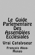 Le Guide Parlementaire Des Assemblées Ecclésiales: Vrai Instrument de Travail
