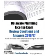 Delaware Plumbing License Exam Review Questions and Answers 2016/17: A Self-Practice Exercise Book focusing on IPC code compliance