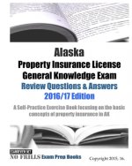 Alaska Property Insurance License General Knowledge Exam Review Questions & Answers 2016/17 Edition: A Self-Practice Exercise Book focusing on the bas