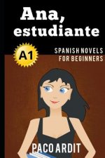 Spanish Novels: Ana, estudiante (Spanish Novels for Beginners - A1)
