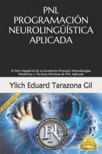 Pnl - Programación Neurolingüística Aplicada: El Arte Magistral de la Excelencia Personal, Metodologías Modernas y Técnicas Efectivas de PNL Aplicada