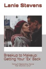 BREAKUP to MAKEUP: Getting Your Ex Back: (Dating & Relationship Advice)