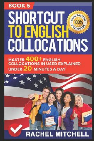Shortcut to English Collocations: Master 400+ English Collocations in Used Explained Under 20 Minutes a Day (Book 5) (Rachel Mitchell)()