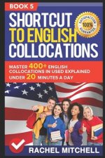 Shortcut to English Collocations: Master 400+ English Collocations in Used Explained Under 20 Minutes a Day (Book 5)