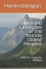 Diets and Lifestyles of the Worlds Oldest Peoples: And 32 Longevity Recipes