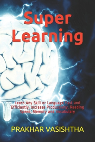 Super Learning: Learn Any Skill or Language Fast and Efficiently, Increase Productivity, Reading Speed, Memory and Vocabulary
