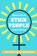How to Draw Stick People: a how to draw book for real people