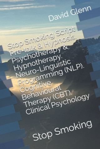 Stop Smoking Script. Pre-talk & Hypnosis. Psychotherapy & Hypnotherapy. Neuro-Linguistic Programming (NLP). Cognitive Behavioural Therapy (CBT). Clini